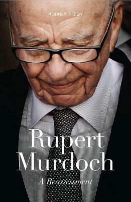 Rupert Murdoch: A Reassessment by Rodney Tiffen