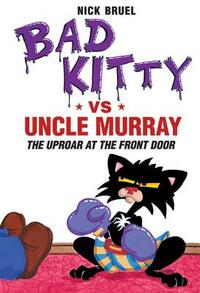 Bad Kitty Vs Uncle Murray: The Uproar at the Front Door by Nick Bruel