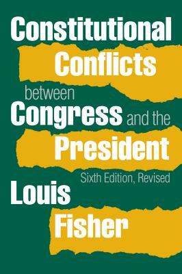 Constitutional Conflicts Between Congress and the President by Louis Fisher