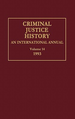 Criminal Justice History: An International Annual; Volume 14, 1993 by Louis a. Knafla