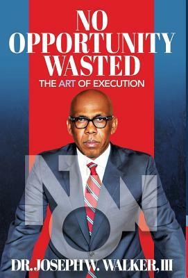 No Opportunity Wasted: The Art of Execution by Joseph Walker