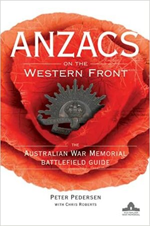 Anzacs on the Western Front: The Australian War Memorial Battlefield Guide by Peter Pedersen