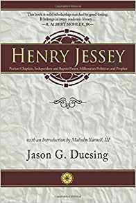 Henry Jessey: Puritan Chaplain, Independent and Baptist Pastor, Millenarian Politician and Prophet by Jason G. Duesing