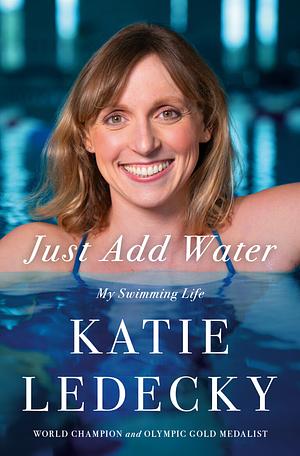 Just Add Water: My Swimming Life by Katie Ledecky