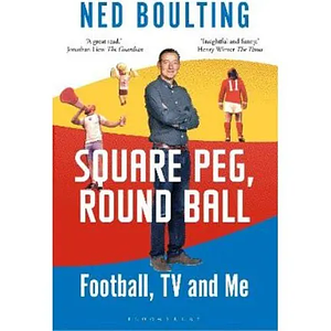 Square Peg, Round Ball: Football, TV and Me by Ned Boulting