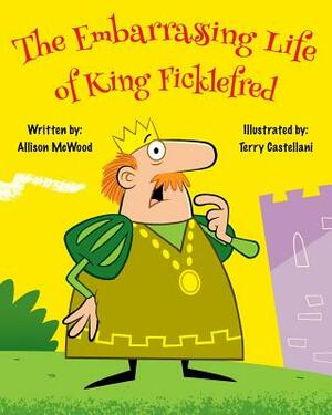 The Embarrassing Life of King Ficklefred by Allison McWood