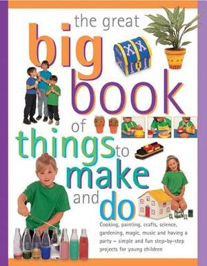 The Great Big Book of Things to Make and Do: Cooking, Painting, Crafts, Science, Gardening, Magic, Music and Having a Party - Simple and Fun Step-By-S by Sally Walton