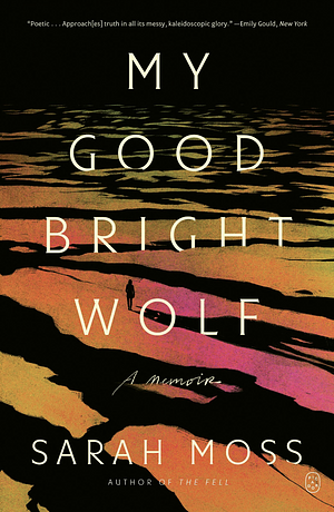 My Good Bright Wolf by Sarah Moss