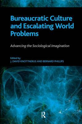 Bureaucratic Culture and Escalating World Problems by J. David Knottnerus, Bernard S. Phillips