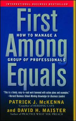 First Among Equals: How to Manage a Group of Professionals by David H. Maister, Patrick J. McKenna
