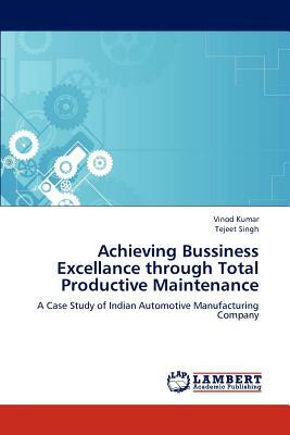 Achieving Bussiness Excellance Through Total Productive Maintenance by Vinod Kumar, Tejeet Singh