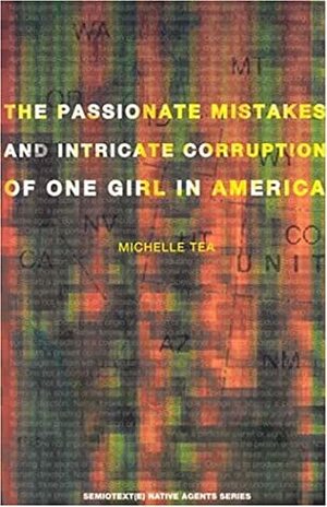 The Passionate Mistakes and Intricate Corruption of One Girl in America by Michelle Tea