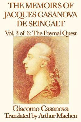 The Memoirs of Jacques Casanova de Seingalt Vol. 3 the Eternal Quest by Giacomo Casanova