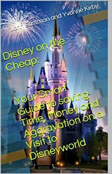 Disney on the Cheap: Your Smart Guideto saving Time, Money and Aggravationon a Visit to Disneyworld by John Eastman