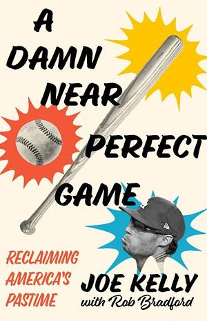 A Damn Near Perfect Game: Reclaiming America's Pastime by Joe Kelly