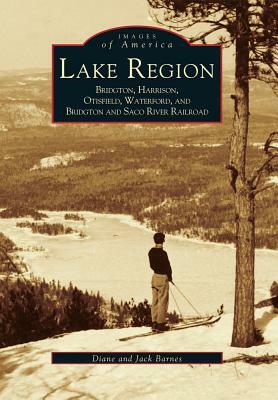 Lake Region: Bridgton, Harrison, Otisfield, Waterford, and Bridgton and Saco River Railroad by Diane And Jack Barnes