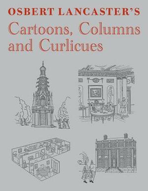 Osbert Lancaster's Cartoons, Columns and Curlicues: Includes Pillar to Post, Homes Sweet Homes and Drayneflete Revealed by Osbert Lancaster