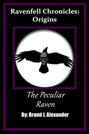 The Peculiar Raven (Ravenfell Chronicles: Origins #1) by Brand J. Alexander