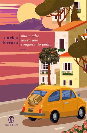 Mia madre aveva una Cinquecento gialla by Enrica Ferrara