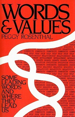 Words And Values: Some Leading Words And Where They Lead Us by Peggy Rosenthal