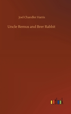 Uncle Remus and Brer Rabbit by Joel Chandler Harris
