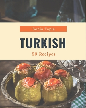 50 Turkish Recipes: A Turkish Cookbook You Won't be Able to Put Down by Sonia Tapia