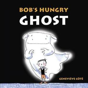 Bob's Hungry Ghost by Geneviève Côté
