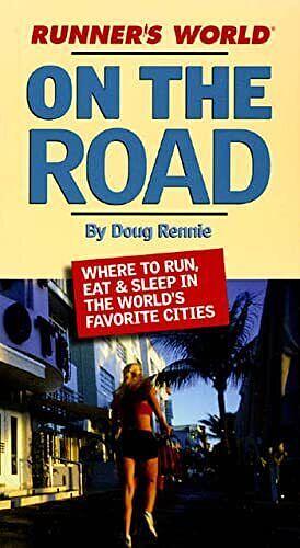 Runner's World On the Road: The Road Warrior's Ultimate Guide to the Best Places to Run, Eat and Sleep in the World's Favorite Cities by Doug Rennie