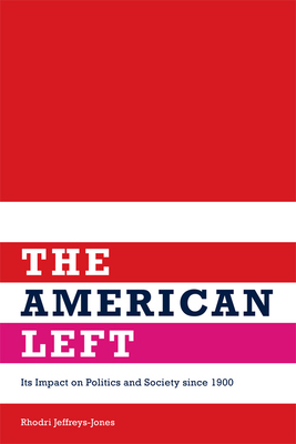 The American Left: Its Impact on Politics and Society Since 1900 by Rhodri Jeffreys-Jones