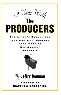 A Year with the Producers: One Actor's Exhausting (But Worth It) Journey from Cats to Mel Brooks' Mega-Hit by Jeffry Denman