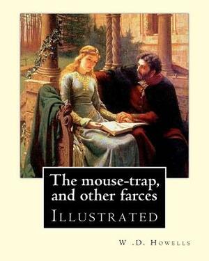 The mouse-trap, and other farces By: W .D. Howells: Illustrated by W. D. Howells