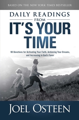 Daily Reading from It's Your Time: 90 Devotions for Activating Your Faith, Achieving Your Dreams, and Increasing in Gods Favor by Joel Osteen