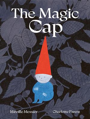 The Magic Cap: A Picture Book by Charlotte Parent, Mireille Messier, Mireille Messier