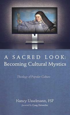 A Sacred Look: Becoming Cultural Mystics by Nancy Usselmann