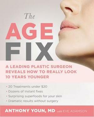 The Age Fix: A Leading Plastic Surgeon Reveals How To Really Look Ten Years Younger by Anthony Youn