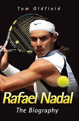 Rafael Nadal: The Biography by Tom Oldfield