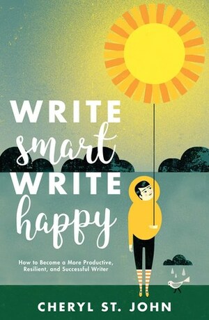 Write Smart, Write Happy: How to Become a More Productive, Resilient and Successful Writer by Cheryl St. John