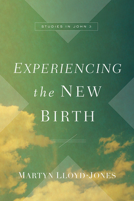 Experiencing the New Birth: Studies in John 3 by Martyn Lloyd-Jones