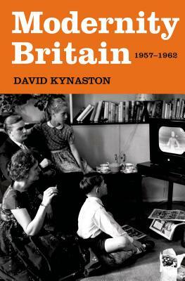 Modernity Britain: 1957-1962 by David Kynaston
