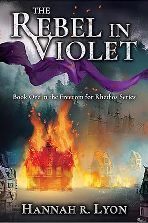 The Rebel in Violet: Book One in the Freedom for Rhethos Series by Hannah R. Lyon