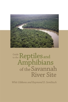 Guide to the Reptiles and Amphibians of the Savannah River Site by Raymond D. Semlitsch, Whit Gibbons