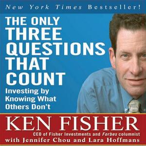 The Only Three Questions That Count: Investing by Knowing What Others Don't by Ken Fisher, Lara Hoffmans, Jennifer Chou
