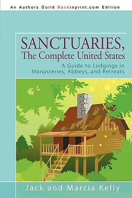 Sanctuaries, the Complete United States: A Guide to Lodgings in Monasteries, Abbeys, and Retreats by Jack and Marcia Kelly, And Marcia Kelly Jack and Marcia Kelly