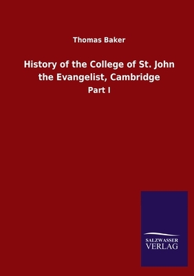History of the College of St. John the Evangelist, Cambridge: Part I by Thomas Baker