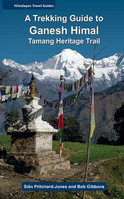 A Trekking Guide to Ganesh Himal: Tamang Heritage Trail by Sian Pritchard-Jones, Bob Gibbons