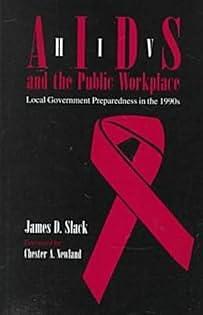 HIV/AIDS and the Public Workplace: Local Government Preparedness in the 1990s by James D. Slack