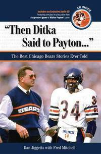 Then Ditka Said to Payton. . .: The Best Chicago Bears Stories Ever Told by Fred Mitchell, Dan Jiggetts