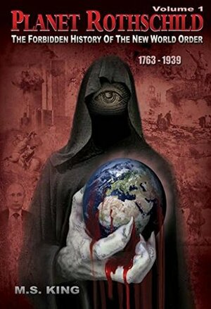 Planet Rothschild (Volume 1): The Forbidden History of the New World Order (1763-1939) by M.S. King, Jeff Rense