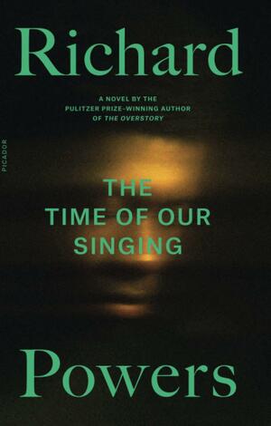 The Time of Our Singing: A Novel by Richard Powers