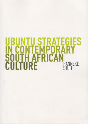 Ubuntu Strategies in Contemporary South African Culture by Hanneke Stuit